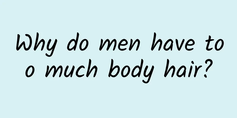 Why do men have too much body hair?
