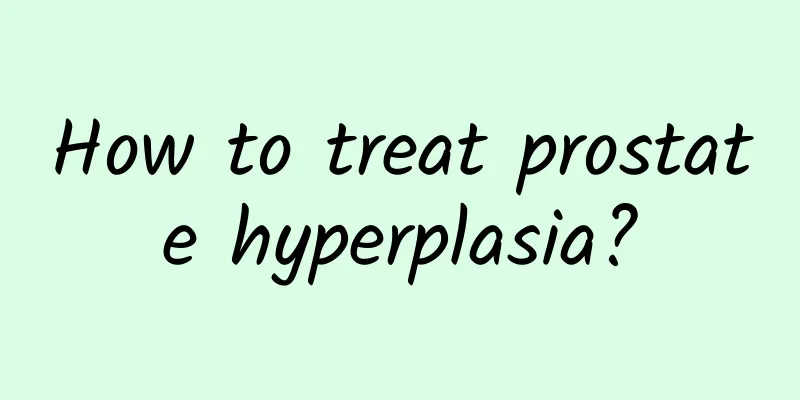 How to treat prostate hyperplasia?