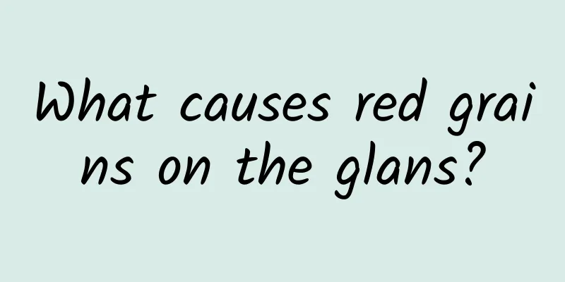 What causes red grains on the glans?