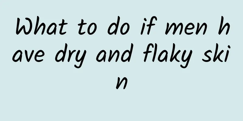 What to do if men have dry and flaky skin