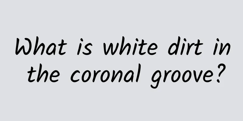 What is white dirt in the coronal groove?