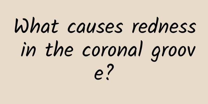 What causes redness in the coronal groove?