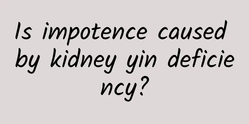 Is impotence caused by kidney yin deficiency?