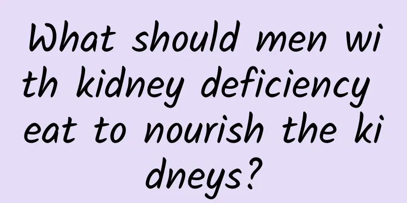 What should men with kidney deficiency eat to nourish the kidneys?