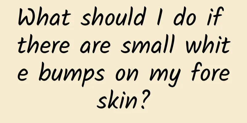 What should I do if there are small white bumps on my foreskin?