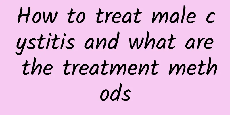 How to treat male cystitis and what are the treatment methods