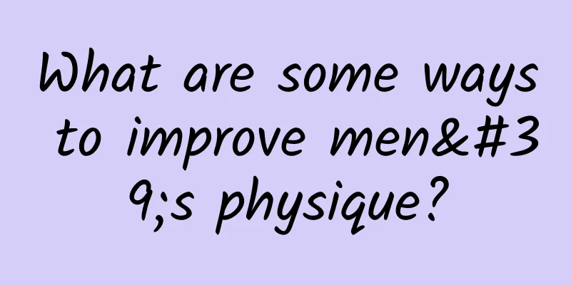 What are some ways to improve men's physique?