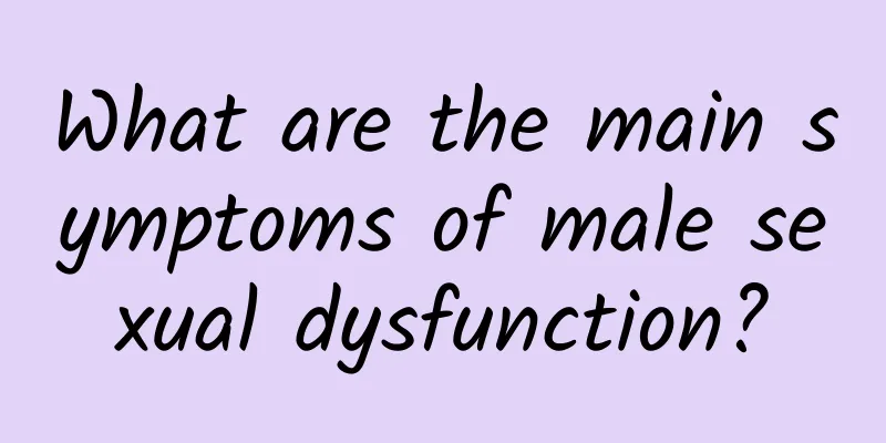 What are the main symptoms of male sexual dysfunction?