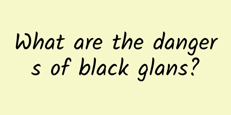 What are the dangers of black glans?