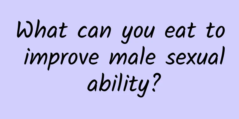 What can you eat to improve male sexual ability?