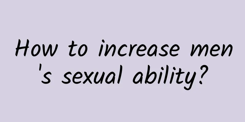 How to increase men's sexual ability?