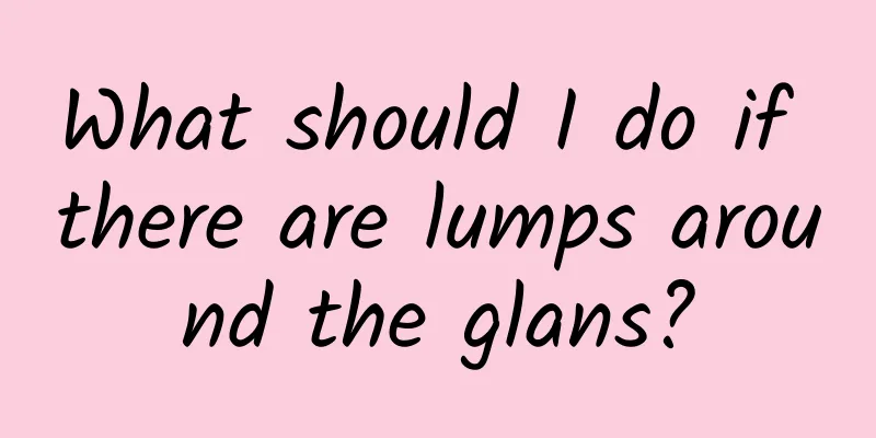 What should I do if there are lumps around the glans?