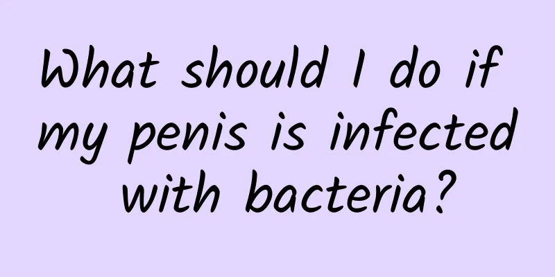 What should I do if my penis is infected with bacteria?