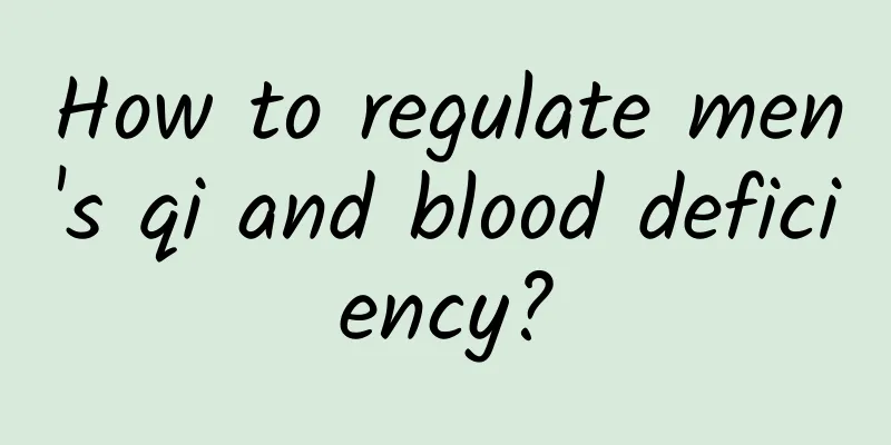 How to regulate men's qi and blood deficiency?