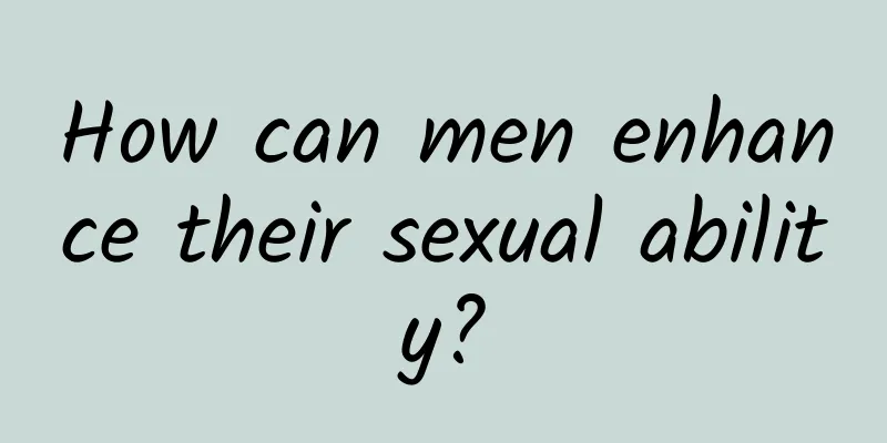 How can men enhance their sexual ability?