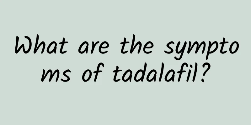What are the symptoms of tadalafil?