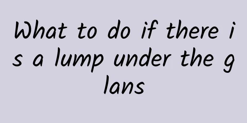 What to do if there is a lump under the glans