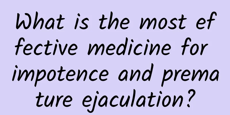What is the most effective medicine for impotence and premature ejaculation?
