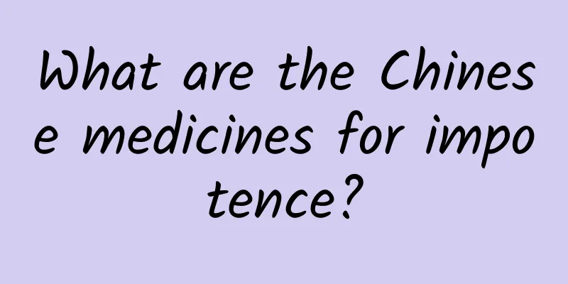 What are the Chinese medicines for impotence?