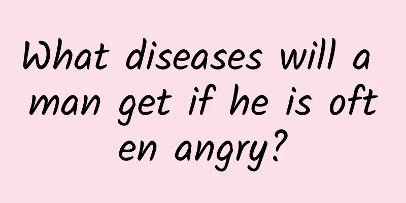 What diseases will a man get if he is often angry?