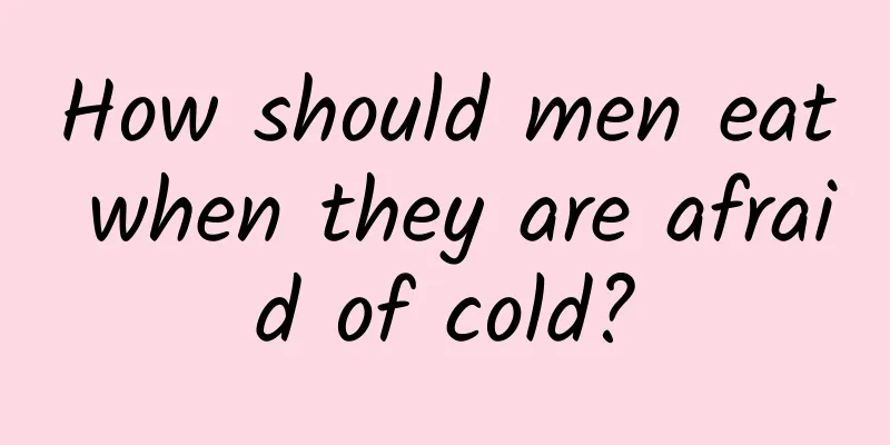 How should men eat when they are afraid of cold?