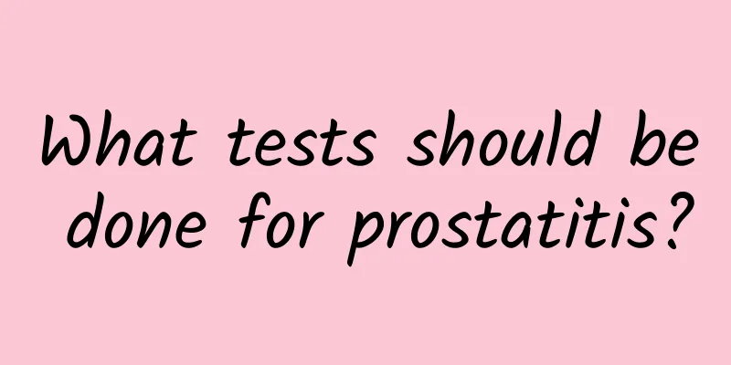 What tests should be done for prostatitis?