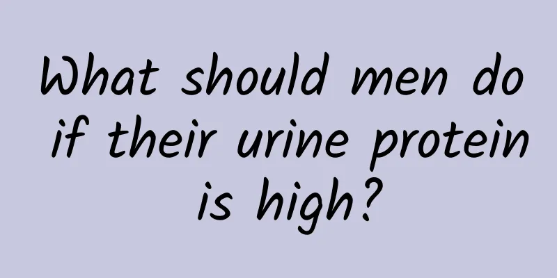 What should men do if their urine protein is high?