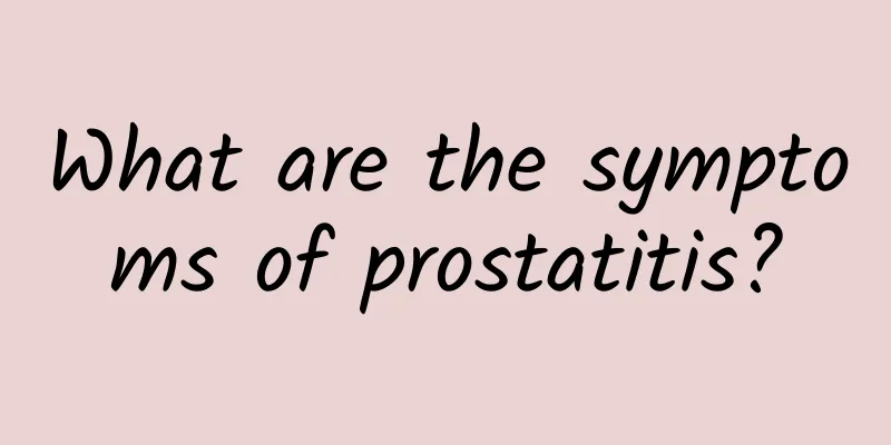 What are the symptoms of prostatitis?