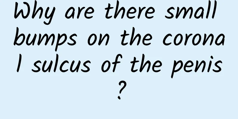 Why are there small bumps on the coronal sulcus of the penis?