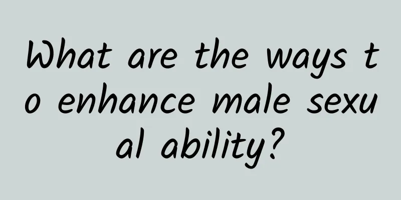 What are the ways to enhance male sexual ability?