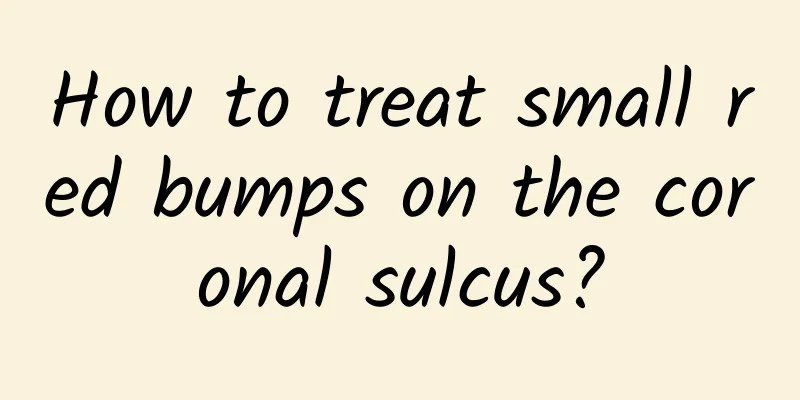 How to treat small red bumps on the coronal sulcus?