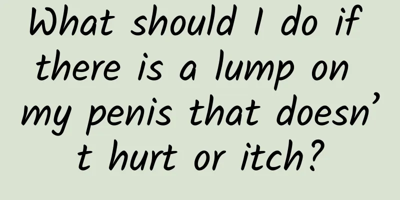 What should I do if there is a lump on my penis that doesn’t hurt or itch?