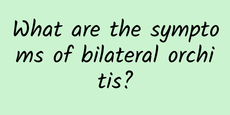What are the symptoms of bilateral orchitis?