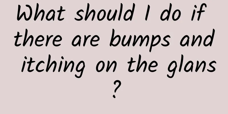 What should I do if there are bumps and itching on the glans?