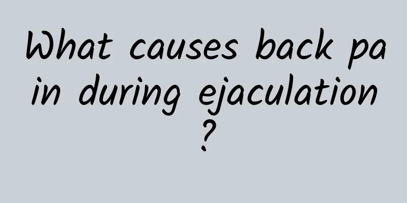 What causes back pain during ejaculation?