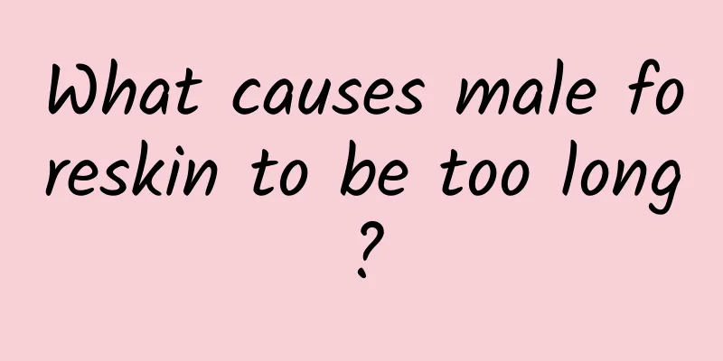 What causes male foreskin to be too long?