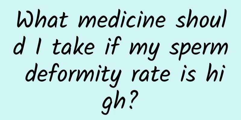 What medicine should I take if my sperm deformity rate is high?