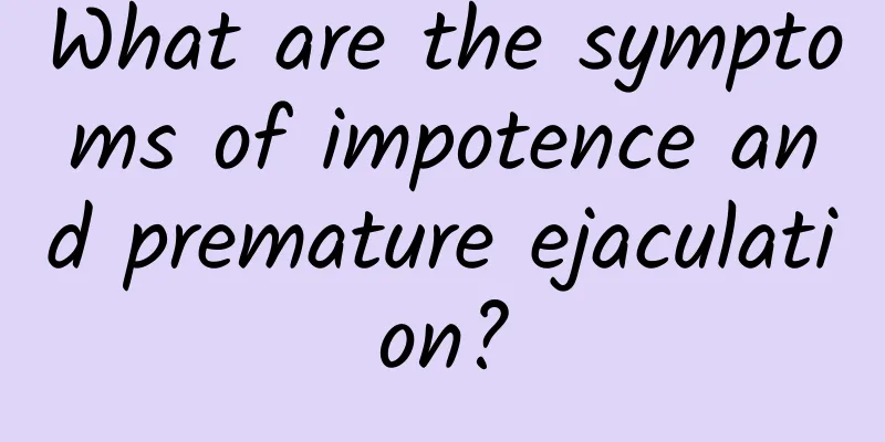 What are the symptoms of impotence and premature ejaculation?