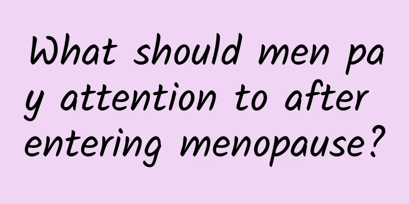 What should men pay attention to after entering menopause?