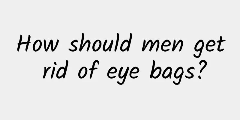 How should men get rid of eye bags?