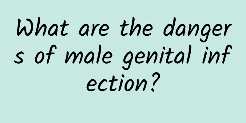 What are the dangers of male genital infection?