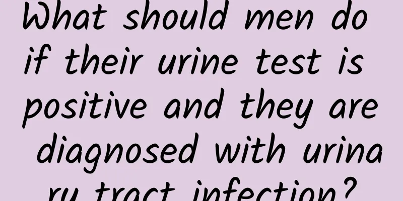 What should men do if their urine test is positive and they are diagnosed with urinary tract infection?