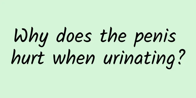 Why does the penis hurt when urinating?