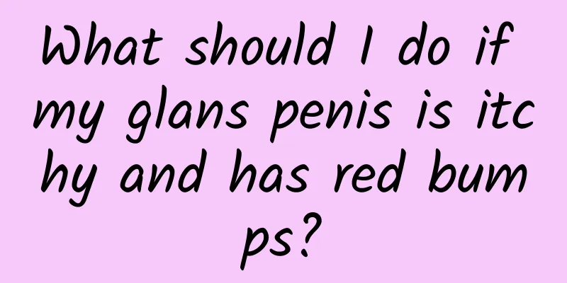 What should I do if my glans penis is itchy and has red bumps?