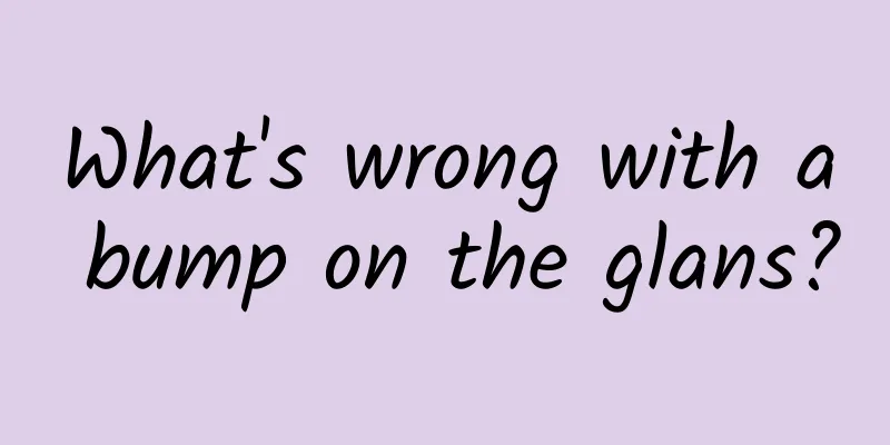 What's wrong with a bump on the glans?