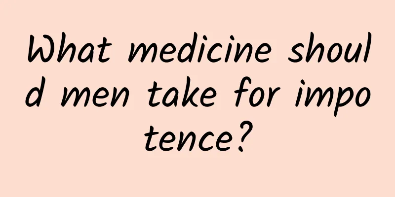 What medicine should men take for impotence?
