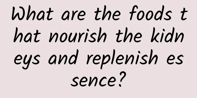 What are the foods that nourish the kidneys and replenish essence?