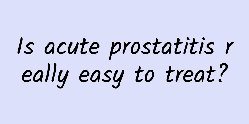 Is acute prostatitis really easy to treat?