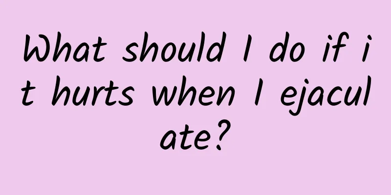 What should I do if it hurts when I ejaculate?