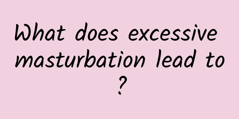 What does excessive masturbation lead to?